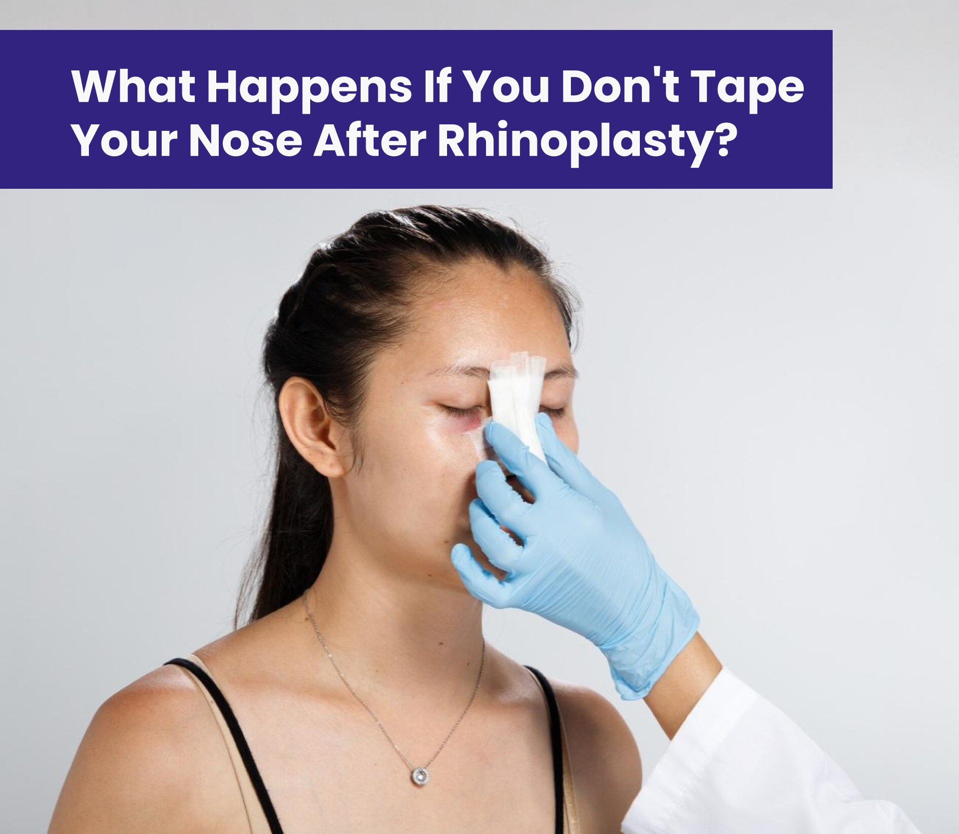 What Happens If You Don't Tape Your Nose After Rhinoplasty?