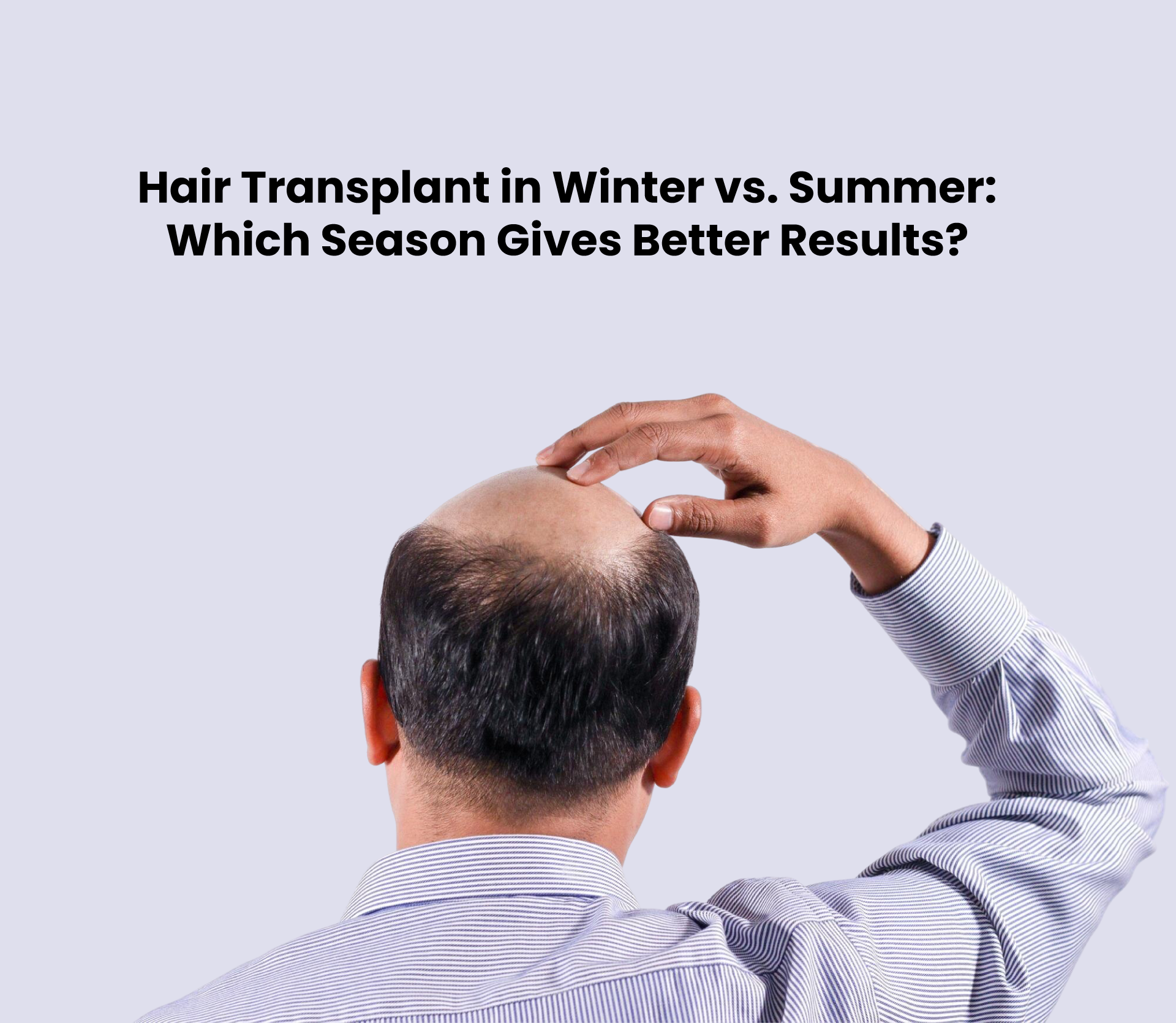 Hair Transplant in Winter vs. Summer: Which Season Gives Better Results?